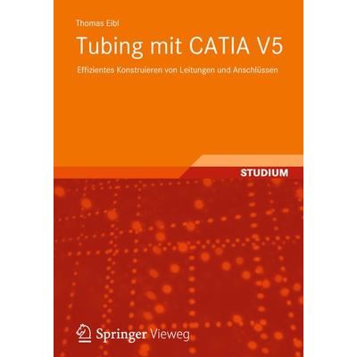 Tubing mit CATIA V5, Taschenbuch von Thomas Eibl, Springer Fachmedien Wiesbaden GmbH, 978-3-8348-2449-3