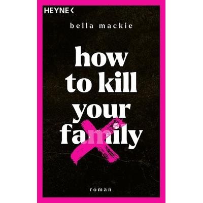 How to kill your family, Taschenbuch von Bella Mackie, Heyne