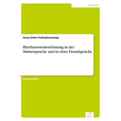 Rhythmuswahrnehmung in der Muttersprache und in einer Fremdsprache, Taschenbuch von Anna Schor-Tschudnowskaja, GRIN, 978-3-8386-6070-7