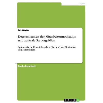 Determinanten der Mitarbeitermotivation und zentrale Steuergrößen, Taschenbuch von Anonym, GRIN, 978-3-668-27920-9