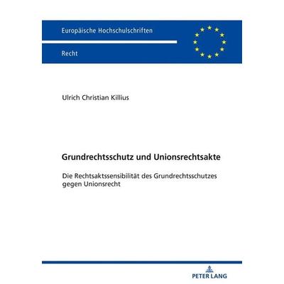 Grundrechtsschutz und Unionsrechtsakte, Taschenbuch von Ulrich Christian Killius, Peter Lang GmbH, Internationaler Verlag der Wissenschaften,