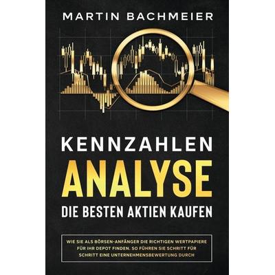 Kennzahlen-Analyse - Die besten Aktien kaufen, Taschenbuch von Martin Bachmeier, Kapitalkonzept Medien, 978-1-64780-210-3