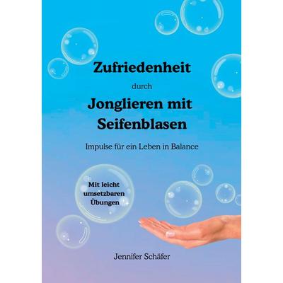 Zufriedenheit durch Jonglieren mit Seifenblasen, Taschenbuch von Jennifer Schäfer, BoD – Books on Demand, 978-3-695-12679-8