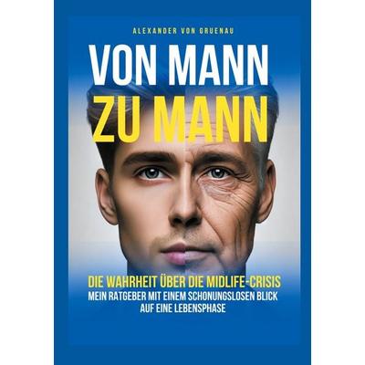 Von Mann zu Mann - Die Wahrheit über Männer in der Midlife-Crisis, Taschenbuch von Alexander Gruenau, BoD – Books on Demand, 978-3-7693-1255-3