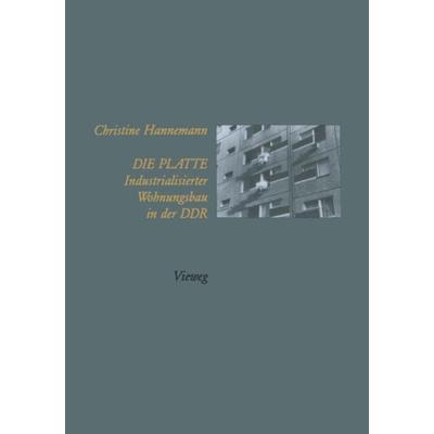 Die Platte Industrialisierter Wohnungsbau in der DDR, Taschenbuch von Christine Hannemann, Vieweg & Teubner, 978-3-528-08133-1