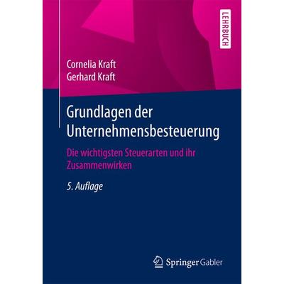 Grundlagen der Unternehmensbesteuerung, Taschenbuch von Cornelia Kraft,Gerhard Kraft, Springer Fachmedien Wiesbaden GmbH, 978-3-658-17541-2