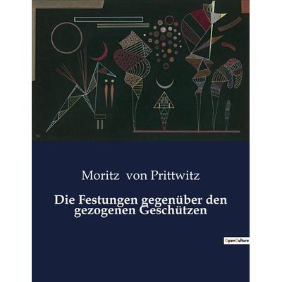 Die Festungen gegenüber den gezogenen Geschützen, Taschenbuch von Moritz Prittwitz, BoD - Books on Demand, 979-10-419-4946-5