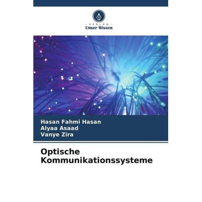 Optische Kommunikationssysteme, Taschenbuch von Hasan Fahmi Hasan,Alyaa Asaad,Vanye Zira, Verlag Unser Wissen, 978-620-5-29685-1