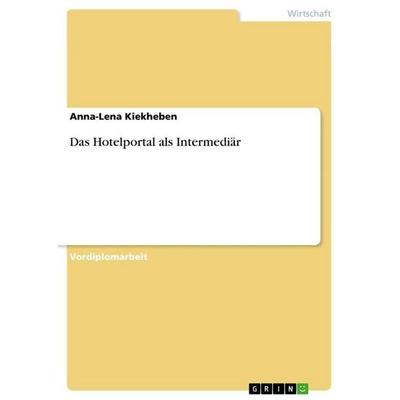 Das Hotelportal als Intermediär, Taschenbuch von Anna-Lena Kiekheben, GRIN, 978-3-640-61370-0