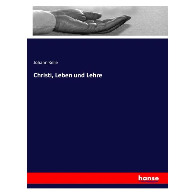 Hansebooks Christi, Leben und Lehre (Deutsch, Softcover, Johann Kelle) (55882533)