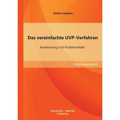 Das vereinfachte UVP-Verfahren: Anwendung und Problemfelder, Taschenbuch von Stefan Lampert, Bachelor + Master Publishing, 978-3-95549-364-6