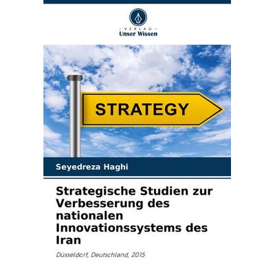 Strategische Studien zur Verbesserung des nationalen Innovationssystems des Iran, Taschenbuch von Seyedreza Haghi, Verlag Unser Wissen,