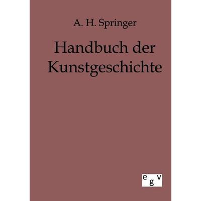 Handbuch der Kunstgeschichte, Taschenbuch von A. H. Springer, Europäischer Geschichtsverlag, 978-3-86382-052-7