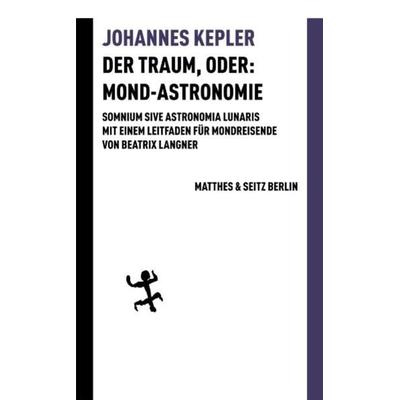 Der Traum, oder: Mond-Astronomie, Taschenbuch von Johannes Kepler, Matthes & Seitz, 978-3-7518-0325-0