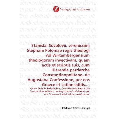 Stanislai Socolovii, serenissimi Stephani Poloniae regis theologi Ad Wirtembergensium theologorum invectivam, quam actis et scriptis suis, cum
