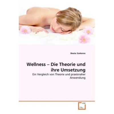Szekeres, B: Wellness - Die Theorie und ihre Umsetzung, Taschenbuch von Beata Szekeres, VDM, 978-3-639-17070-2