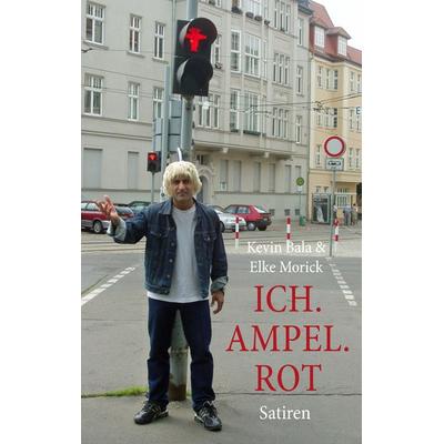 Ich. Ampel. Rot, Taschenbuch von Kevin Bala,Elke Morick, BoD – Books on Demand, 978-3-8370-4823-0