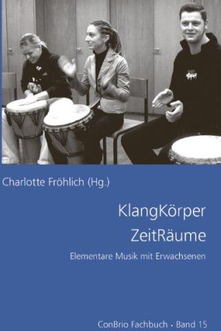 Charlotte Fröhlich - KlangKörper ZeitRäume: Elementare Musik mit Erwachsenen - Preis vom 09.10.2026 07:28:09 h