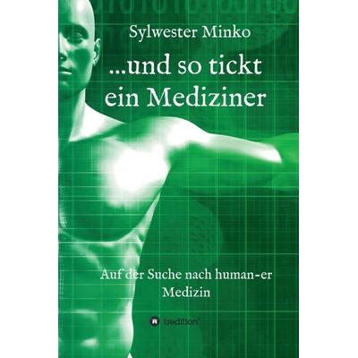 ...und so tickt ein Mediziner, Gebundene Ausgabe von Sylwester Minko, Tredition, 978-3-7497-1863-4