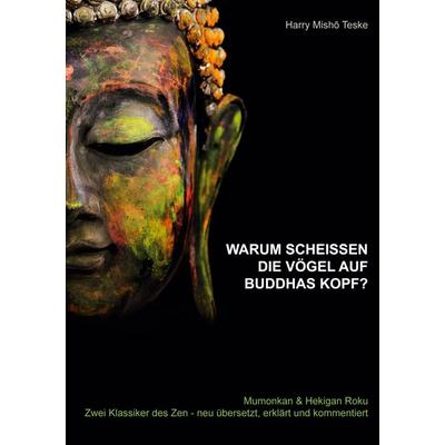 Warum scheißen die Vögel auf Buddhas Kopf, Taschenbuch von Harry Misho Teske, BoD – Books on Demand, 978-3-7583-0712-6