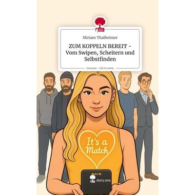 ZUM KOPPELN BEREIT - Vom Swipen, Scheitern und Selbstfinden. Life is a Story - story.one, Gebundene Ausgabe von Miriam Thalheimer, Storylution,