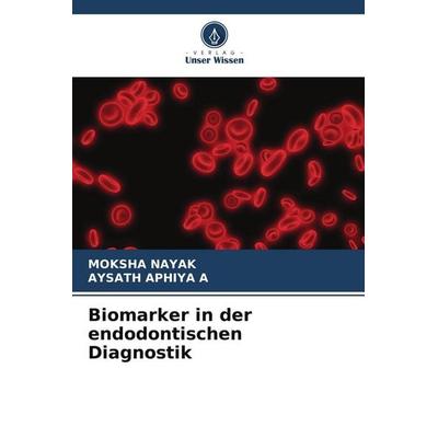 Biomarker in der endodontischen Diagnostik, Taschenbuch von Moksha Nayak,Aysath Aphiya a., Verlag Unser Wissen, 978-620-4-65953-4