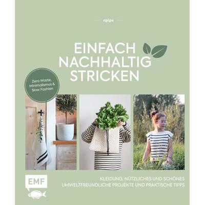 Einfach nachhaltig stricken – Kleidung, Nützliches und Schönes – Umweltfreundliche Projekte und praktische Tipps, Gebundene Ausgabe von Epipa, Edition