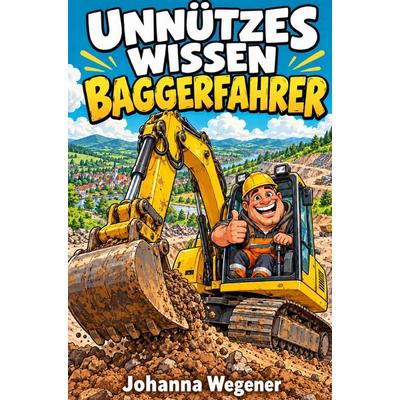 Unnützes Wissen Baggerfahrer Buch, Taschenbuch von Johanna Wegener, Bookmundo, 978-94-039-5385-4