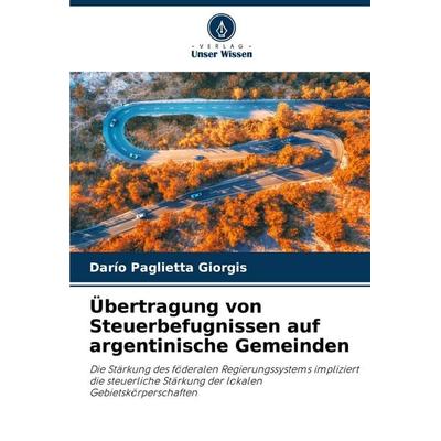 Übertragung von Steuerbefugnissen auf argentinische Gemeinden, Taschenbuch von Darío Paglietta Giorgis, Verlag Unser Wissen, 978-620-6-95205-3