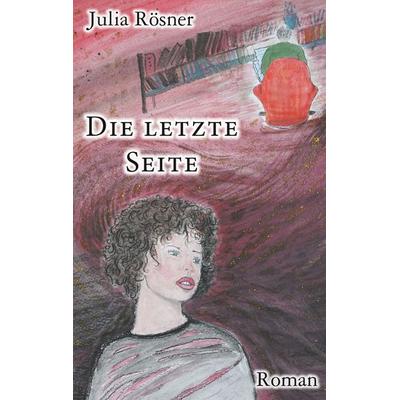 Die letzte Seite, Taschenbuch von Julia Rösner, BoD – Books on Demand, 978-3-7504-2982-6
