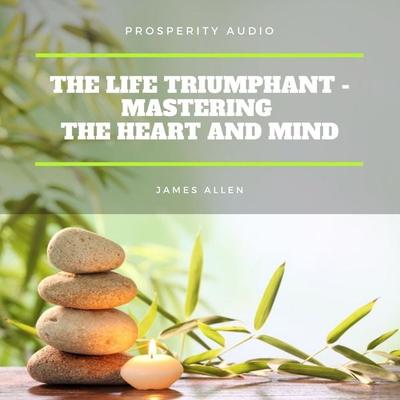 The Life Triumphant - Mastering the Heart And Mind - James Allen, Audio, 9782291064312