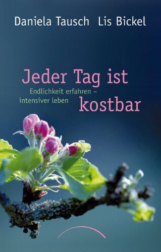 Lis Bickel - Jeder Tag ist kostbar: Endlichkeit erfahren - intensiver leben - Preis vom 09.10.2026 07:28:09 h