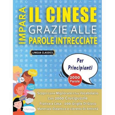 IMPARA IL CINESE GRAZIE ALLE PAROLE INTRECCIATE - PER PRINCIPIANTI - Scopri Come Migliorare Il Tuo Vocabolario Con 2000 Crucipuzzle e Pratica a Casa -