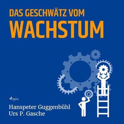 Das Geschwätz vom Wachstum (Ungekürzt) - Hanspeter Guggenbühl,Urs P. Gasche, Audio, 9788711965443