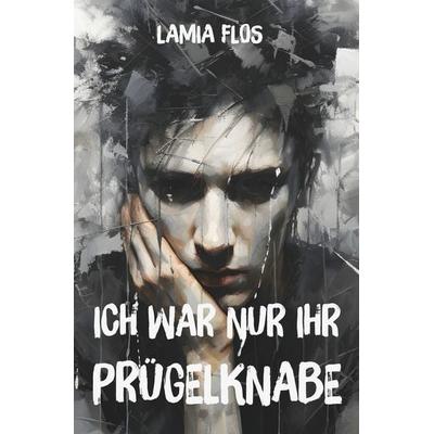 Ich war nur ihr Prügelknabe, Taschenbuch von Lamia Flos, Tolino media, 978-3-7592-9627-6