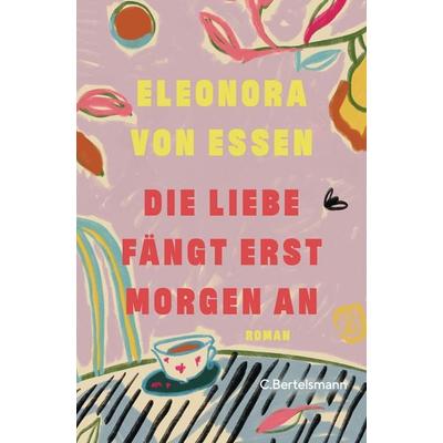 Die Liebe fängt erst morgen an, Taschenbuch von Eleonora Essen, C.Bertelsmann, 978-3-570-10597-9