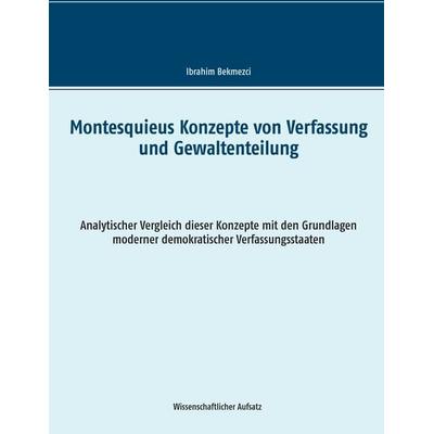 Montesquieus Konzepte von Verfassung und Gewaltenteilung, Taschenbuch von Ibrahim Bekmezci, BoD – Books on Demand, 978-3-7347-7601-4