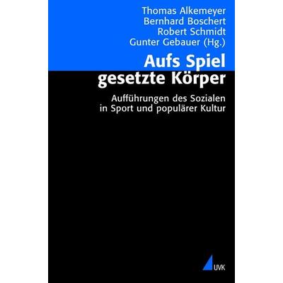 Aufs Spiel gesetzte Körper, Taschenbuch von Thomas Alkemeyer,Bernhard Boschert,Robert Schmidt, Uvk, 978-3-89669-764-6