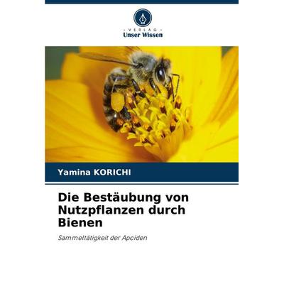 Die Bestäubung von Nutzpflanzen durch Bienen, Taschenbuch von Yamina Korichi, Verlag Unser Wissen, 978-620-7-98669-9