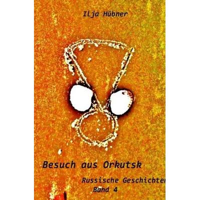 Russische Geschichten / Besuch aus Orkutsk, Taschenbuch von Ilja Hübner, Epubli, 978-3-7450-7887-9