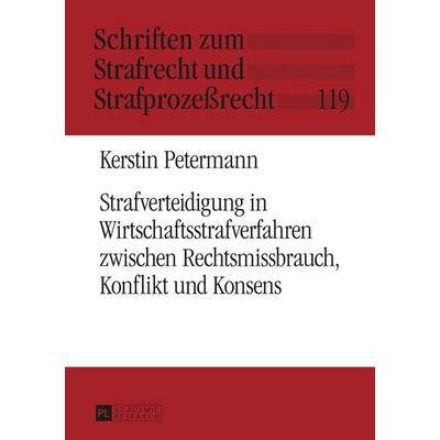 Strafverteidigung in Wirtschaftsstrafverfahren zwischen Rechtsmissbrauch, Konflikt und Konsens, Gebundene Ausgabe von Kerstin Petermann, Peter Lang