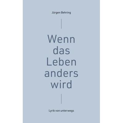 Wenn das Leben anders wird, Taschenbuch von Jürgen Behring, BoD – Books on Demand, 978-3-7557-1220-6