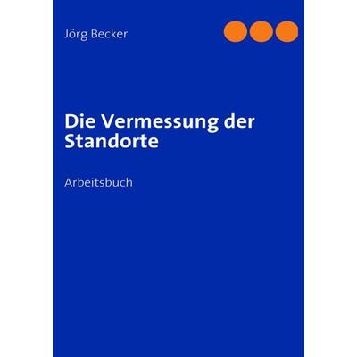 Die Vermessung der Standorte, Taschenbuch von Jörg Becker, BoD – Books on Demand, 978-3-8370-6724-8