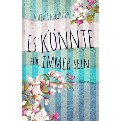 Es könnte für immer sein, Taschenbuch von Anja Langrock, BoD – Books on Demand, 978-3-7386-0685-0