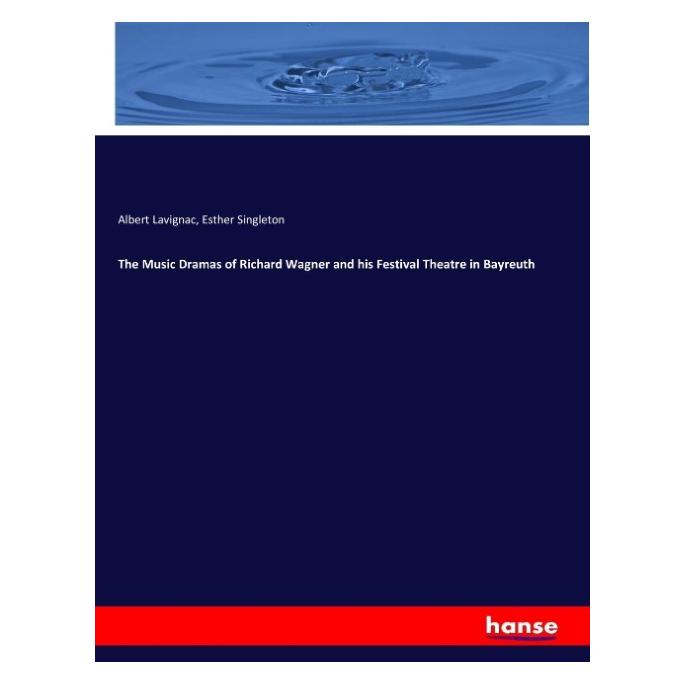 Hansebooks The Music Dramas of Richard Wagner and his Festival Theatre in Bayreuth (Englisch, Softcover, Albert Lavignac, Esther Singleton) (55960935)