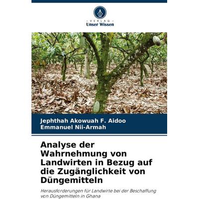 Analyse der Wahrnehmung von Landwirten in Bezug auf die Zugänglichkeit von Düngemitteln, Taschenbuch von Jephthah Akowuah F. Aidoo,Emmanuel Nii-Armah,