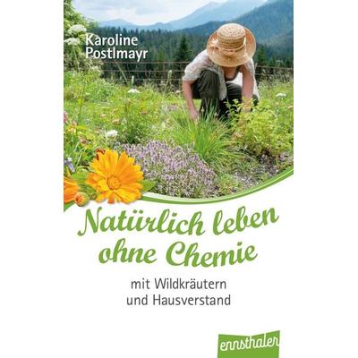 Natürlich leben ohne Chemie mit Wildkräutern und Hausverstand, Taschenbuch von Karoline Postlmayr, Ennsthaler, 978-3-85068-975-5