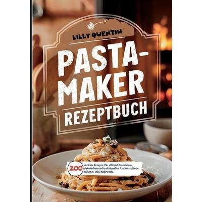 Pastamaker Rezeptbuch- 200 perfekte Rezepte., Taschenbuch von Lilly Quentin, Tredition