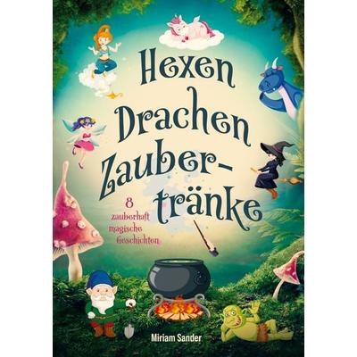 Hexen, Drachen und Zaubertränke – Fantastische Geschichten voller Magie, Mut und Freundschaft, Taschenbuch von Miriam Sander, Lucid Page Media,