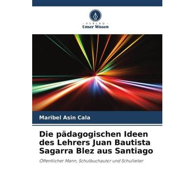 Die pädagogischen Ideen des Lehrers Juan Bautista Sagarra Blez aus Santiago, Taschenbuch von Maribel Asin Cala, Verlag Unser Wissen, 978-620-6-29295-1